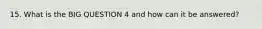 15. What is the BIG QUESTION 4 and how can it be answered?