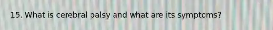 15. What is cerebral palsy and what are its symptoms?