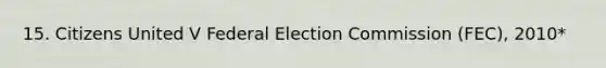 15. Citizens United V Federal Election Commission (FEC), 2010*