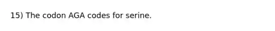 15) The codon AGA codes for serine.