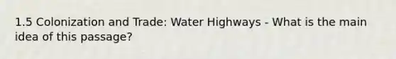 1.5 Colonization and Trade: Water Highways - What is the main idea of this passage?