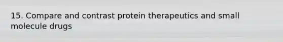 15. Compare and contrast protein therapeutics and small molecule drugs