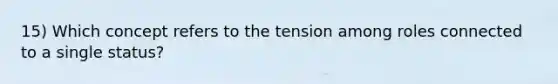 15) Which concept refers to the tension among roles connected to a single status?