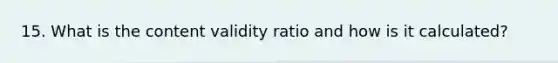 15. What is the content validity ratio and how is it calculated?