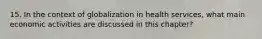 15. In the context of globalization in health services, what main economic activities are discussed in this chapter?