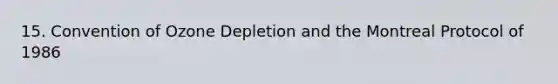 15. Convention of Ozone Depletion and the Montreal Protocol of 1986