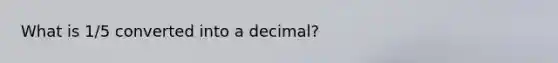 What is 1/5 converted into a decimal?