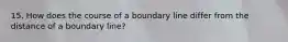 15. How does the course of a boundary line differ from the distance of a boundary line?