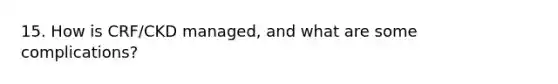 15. How is CRF/CKD managed, and what are some complications?