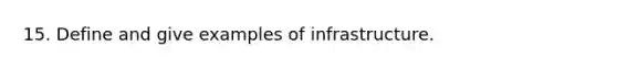 15. Define and give examples of infrastructure.