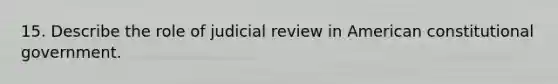 15. Describe the role of judicial review in American constitutional government.