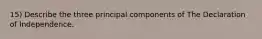 15) Describe the three principal components of The Declaration of Independence.