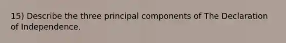 15) Describe the three principal components of The Declaration of Independence.