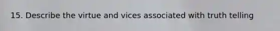 15. Describe the virtue and vices associated with truth telling