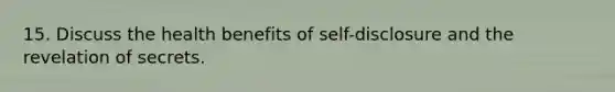 15. Discuss the health benefits of self-disclosure and the revelation of secrets.