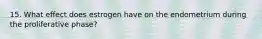 15. What effect does estrogen have on the endometrium during the proliferative phase?