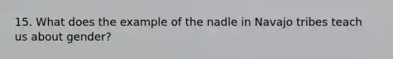 15. What does the example of the nadle in Navajo tribes teach us about gender?