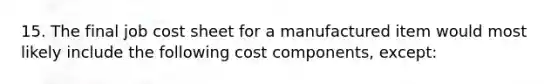 15. The final job cost sheet for a manufactured item would most likely include the following cost components, except: