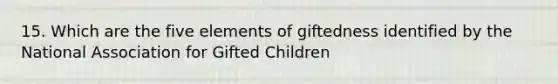 15. Which are the five elements of giftedness identified by the National Association for Gifted Children