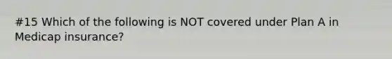 #15 Which of the following is NOT covered under Plan A in Medicap insurance?