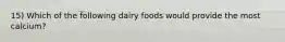 15) Which of the following dairy foods would provide the most calcium?