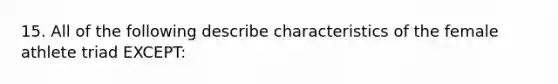 15. All of the following describe characteristics of the female athlete triad EXCEPT: