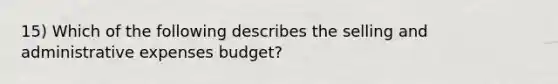 15) Which of the following describes the selling and administrative expenses budget?