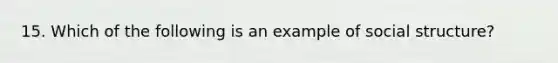 15. Which of the following is an example of social structure?