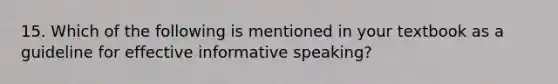 15. Which of the following is mentioned in your textbook as a guideline for effective informative speaking?