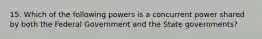 15. Which of the following powers is a concurrent power shared by both the Federal Government and the State governments?