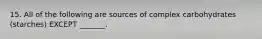 15. All of the following are sources of complex carbohydrates (starches) EXCEPT _______.