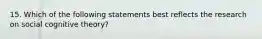 15. Which of the following statements best reflects the research on social cognitive theory?