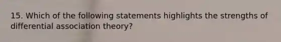 15. Which of the following statements highlights the strengths of differential association theory?