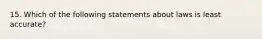 15. Which of the following statements about laws is least accurate?