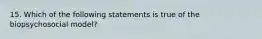 15. Which of the following statements is true of the biopsychosocial model?