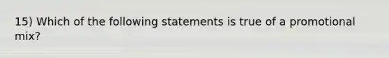 15) Which of the following statements is true of a promotional mix?