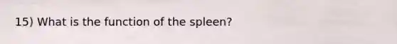 15) What is the function of the spleen?