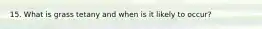 15. What is grass tetany and when is it likely to occur?