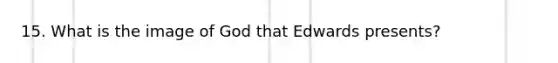 15. What is the image of God that Edwards presents?