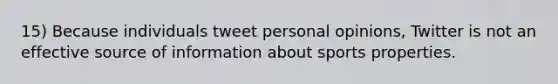 15) Because individuals tweet personal opinions, Twitter is not an effective source of information about sports properties.