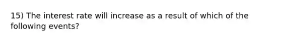 15) The interest rate will increase as a result of which of the following events?