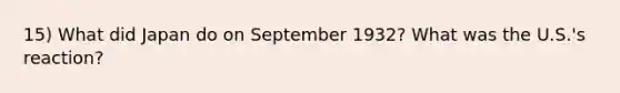 15) What did Japan do on September 1932? What was the U.S.'s reaction?