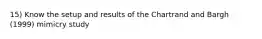 15) Know the setup and results of the Chartrand and Bargh (1999) mimicry study