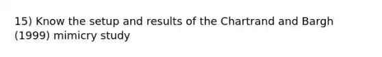 15) Know the setup and results of the Chartrand and Bargh (1999) mimicry study
