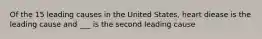 Of the 15 leading causes in the United States, heart diease is the leading cause and ___ is the second leading cause