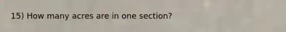 15) How many acres are in one section?