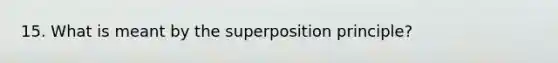 15. What is meant by the superposition principle?