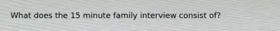 What does the 15 minute family interview consist of?