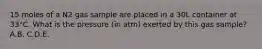 15 moles of a N2 gas sample are placed in a 30L container at 33°C. What is the pressure (in atm) exerted by this gas sample? A.B. C.D.E.