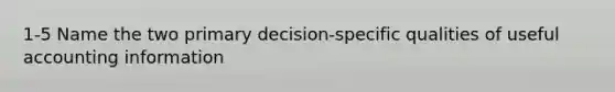 1-5 Name the two primary decision-specific qualities of useful accounting information